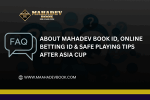 Read more about the article FAQs About Mahadev Book ID, Online Betting ID & Safe Playing Tips After Asia Cup