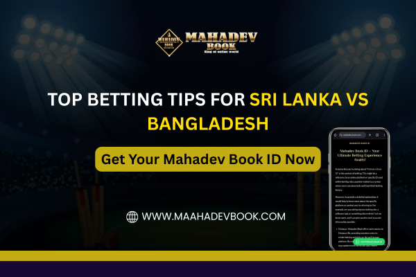 You are currently viewing Top Betting Tips for Sri Lanka vs Bangladesh – Get Your Mahadev Book ID Now